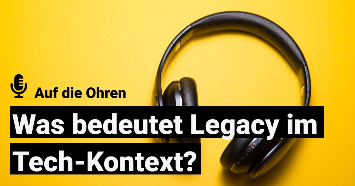 Was bedeutet Legacy im Tech-Kontext - Podcast solutions: